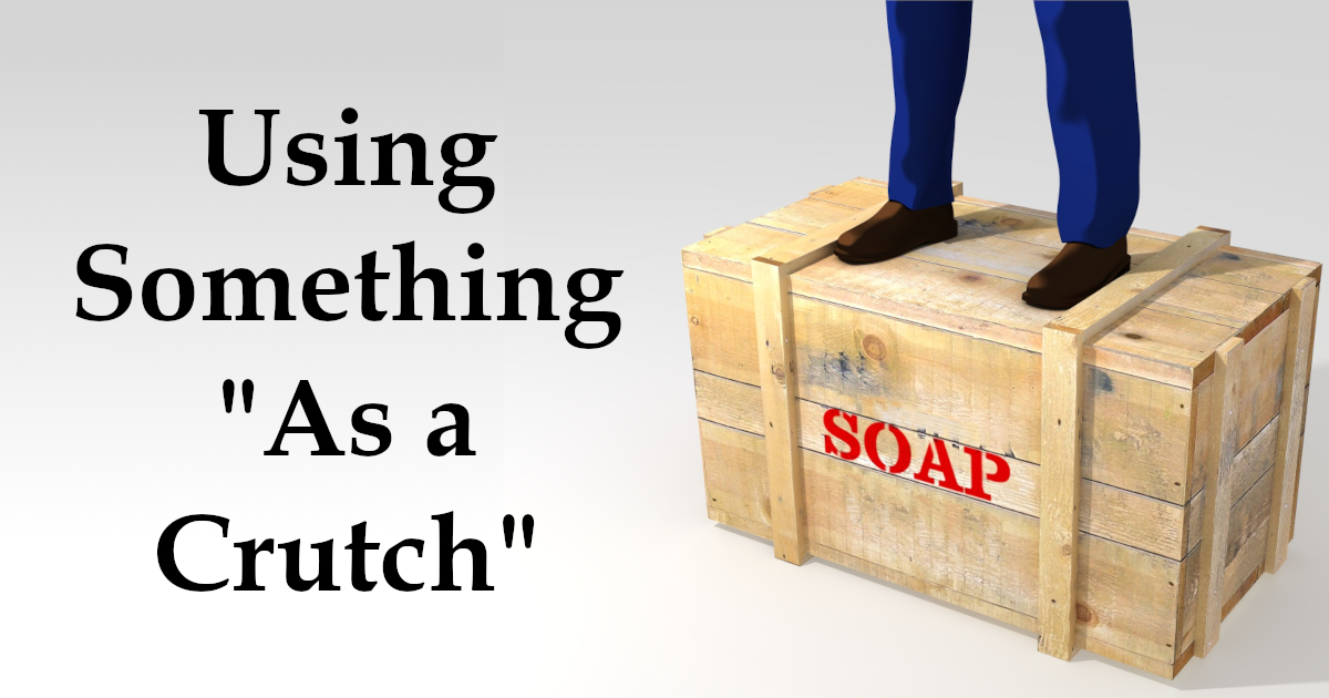 Shane on a Soap Box: “As a Crutch”