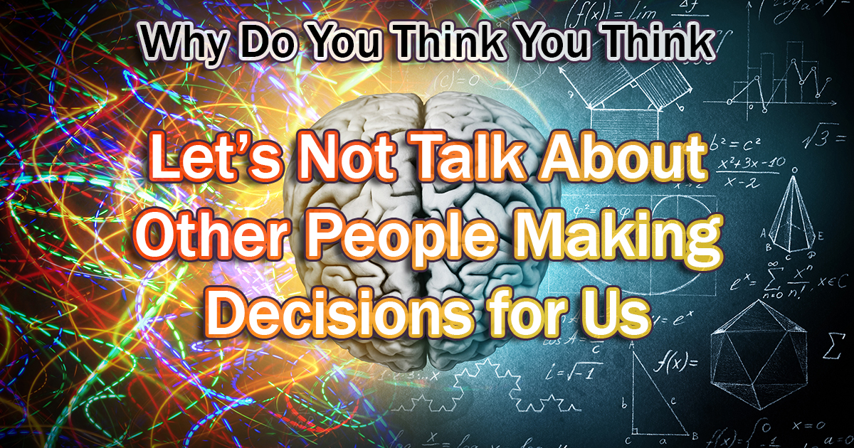 Let’s Not Talk About Other People Making Decisions for Us