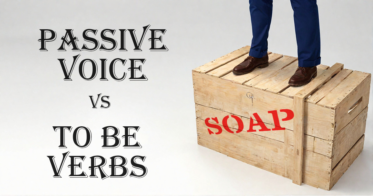 A Soap-Box Moment: Passive Voice Vs. To Be Verbs